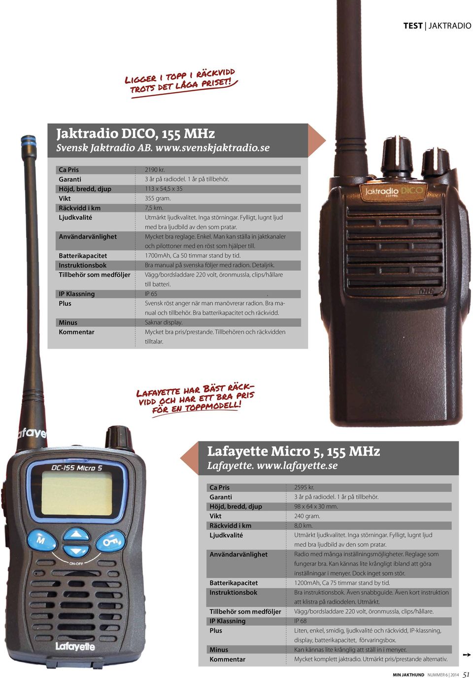 Vägg/bordsladdare 220 volt, öronmussla, clips/hållare till batteri. IP 65. Svensk röst anger när man manövrerar radion. Bra manual och tillbehör. Bra batterikapacitet och räckvidd. Saknar display.