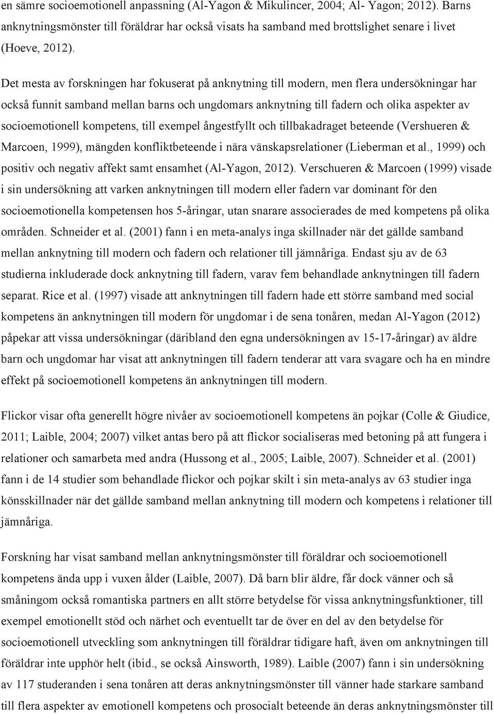 socioemotionell kompetens, till exempel ångestfyllt och tillbakadraget beteende (Vershueren & Marcoen, 1999), mängden konfliktbeteende i nära vänskapsrelationer (Lieberman et al.