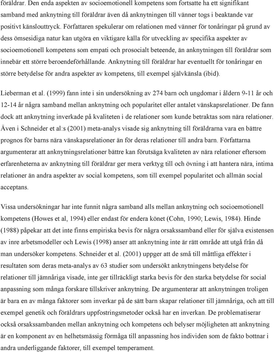 Författaren spekulerar om relationen med vänner för tonåringar på grund av dess ömsesidiga natur kan utgöra en viktigare källa för utveckling av specifika aspekter av socioemotionell kompetens som