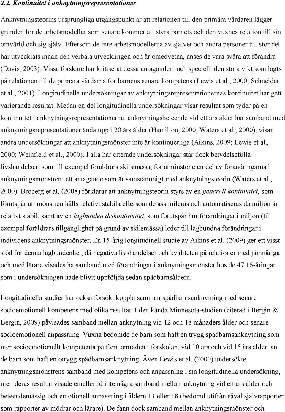 Eftersom de inre arbetsmodellerna av självet och andra personer till stor del har utvecklats innan den verbala utvecklingen och är omedvetna, anses de vara svåra att förändra (Davis, 2003).