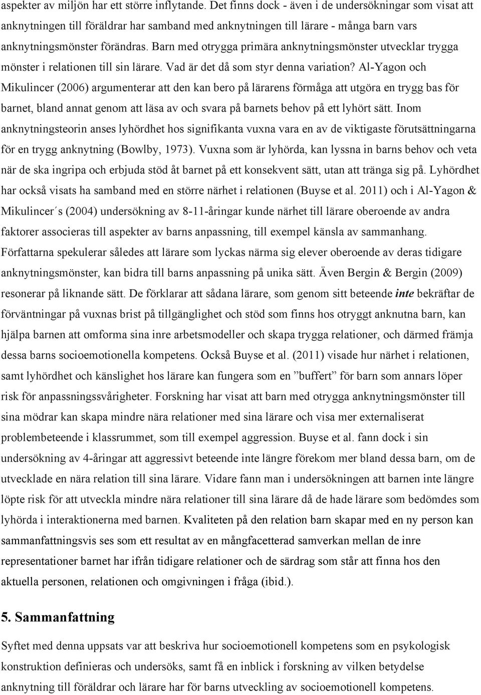 Barn med otrygga primära anknytningsmönster utvecklar trygga mönster i relationen till sin lärare. Vad är det då som styr denna variation?