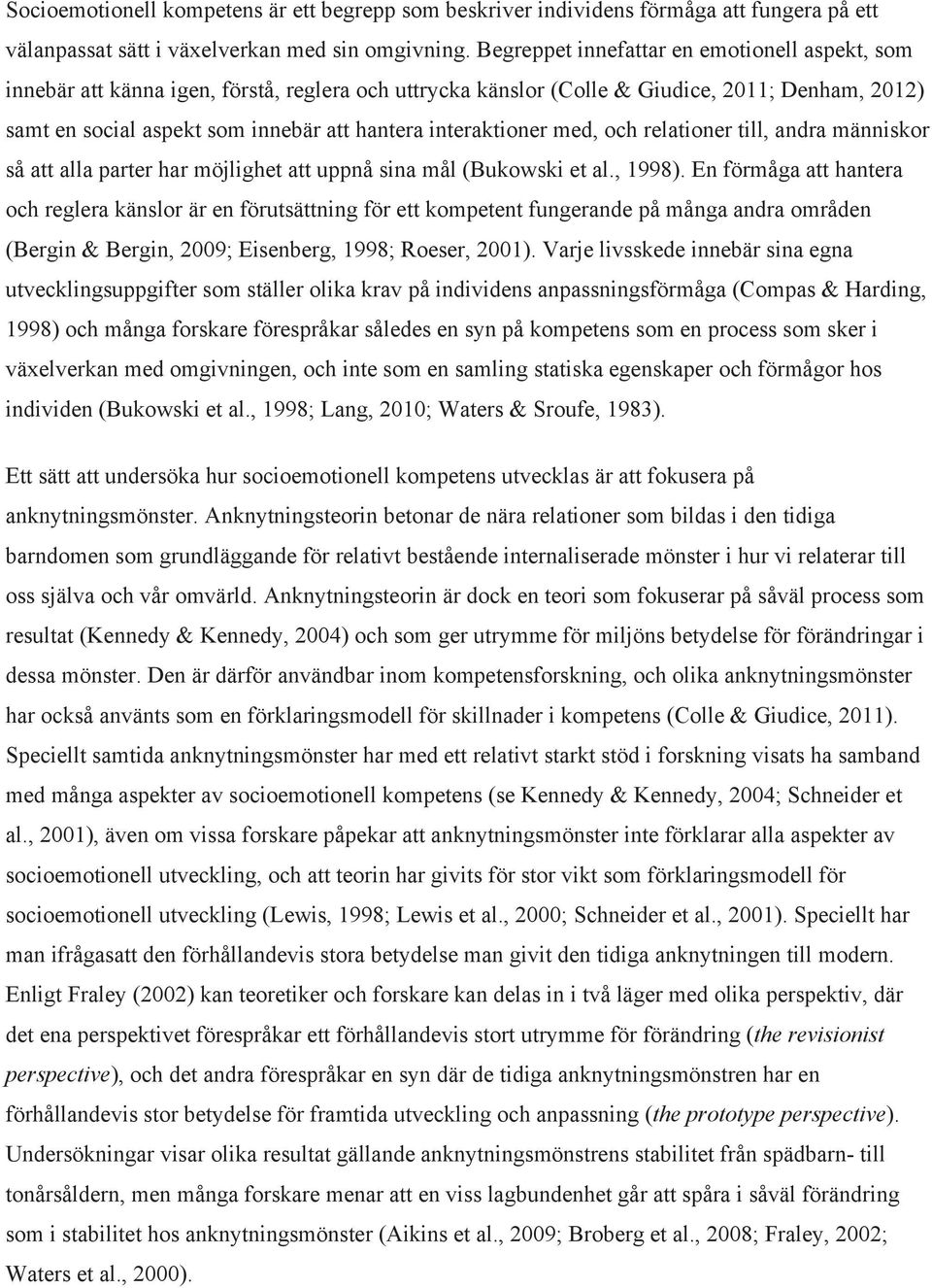 interaktioner med, och relationer till, andra människor så att alla parter har möjlighet att uppnå sina mål (Bukowski et al., 1998).