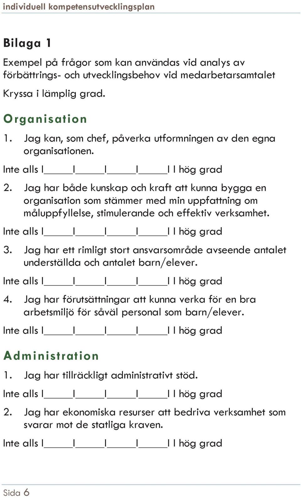 Jag har både kunskap och kraft att kunna bygga en organisation som stämmer med min uppfattning om måluppfyllelse, stimulerande och effektiv verksamhet. 3.