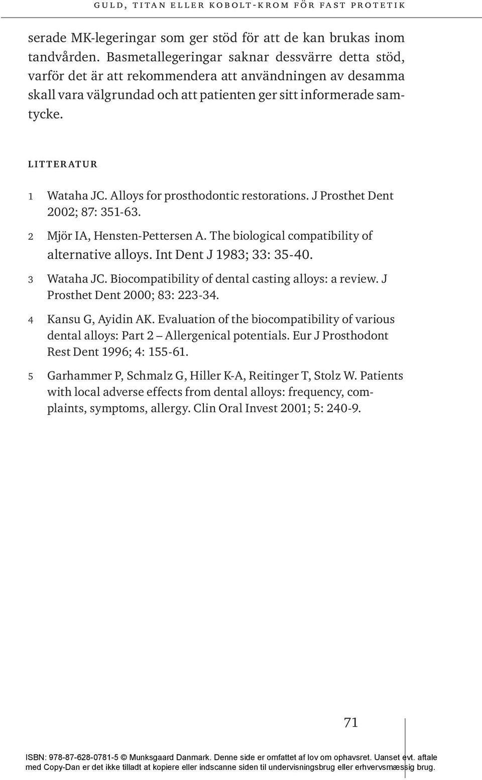 L I T T E R AT U R 1 Wataha JC. Alloys for prosthodontic restorations. J Prosthet Dent 2002; 87: 351-63. 2 Mjör IA, Hensten-Pettersen A. The biological compatibility of alternative alloys.