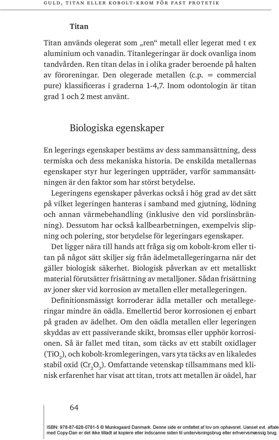 Inom odontologin är titan grad 1 och 2 mest använt. Biologiska egenskaper En legerings egenskaper bestäms av dess sammansättning, dess termiska och dess mekaniska historia.