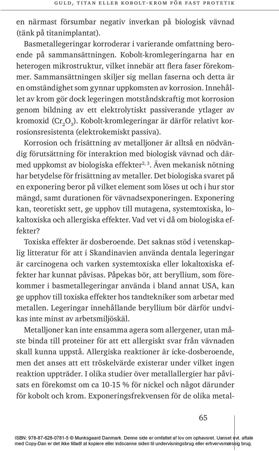 Sammansättningen skiljer sig mellan faserna och detta är en omständighet som gynnar uppkomsten av korrosion.