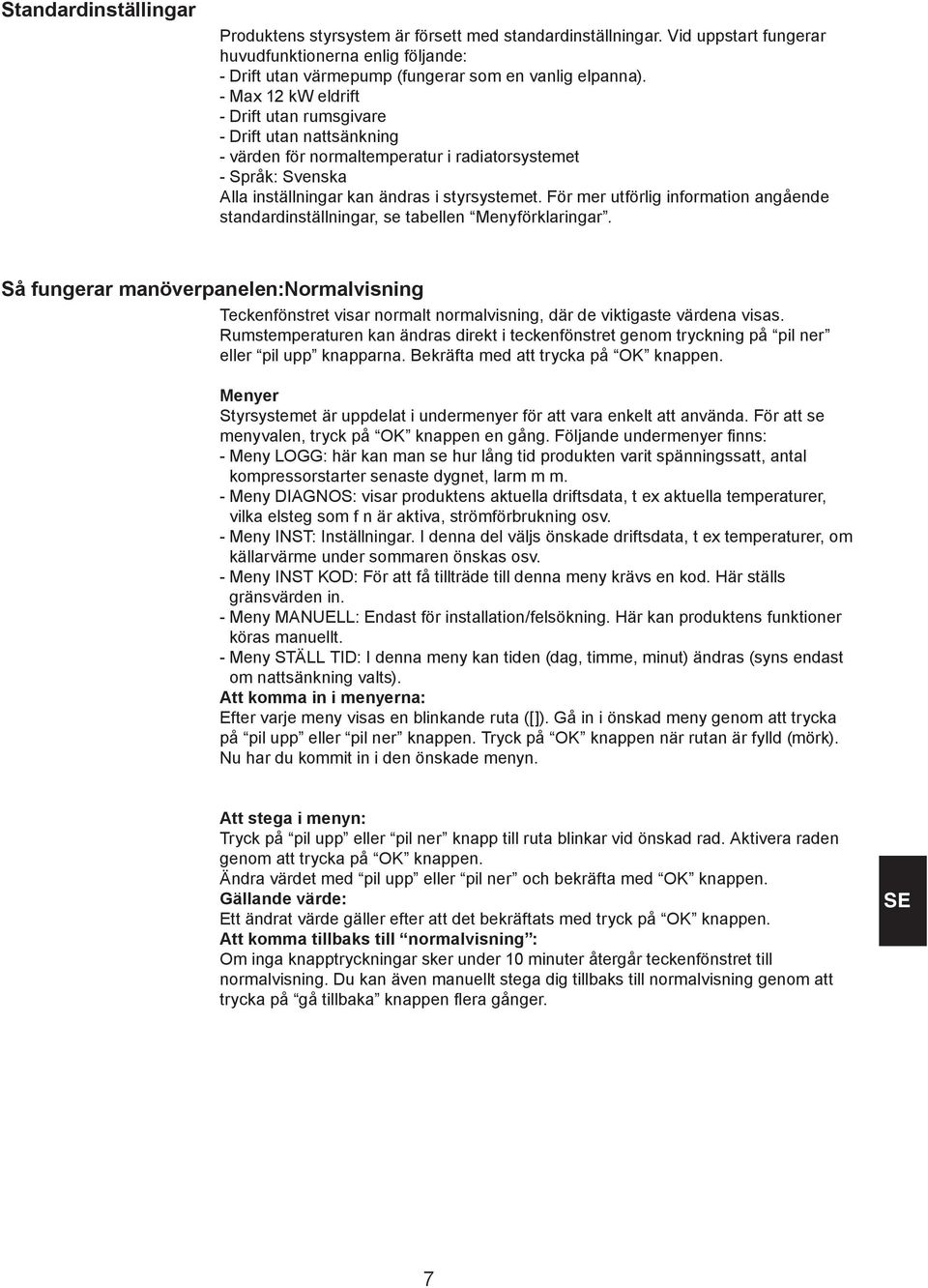 För mer utförlig information angående standardinställningar, se tabellen Menyförklaringar.