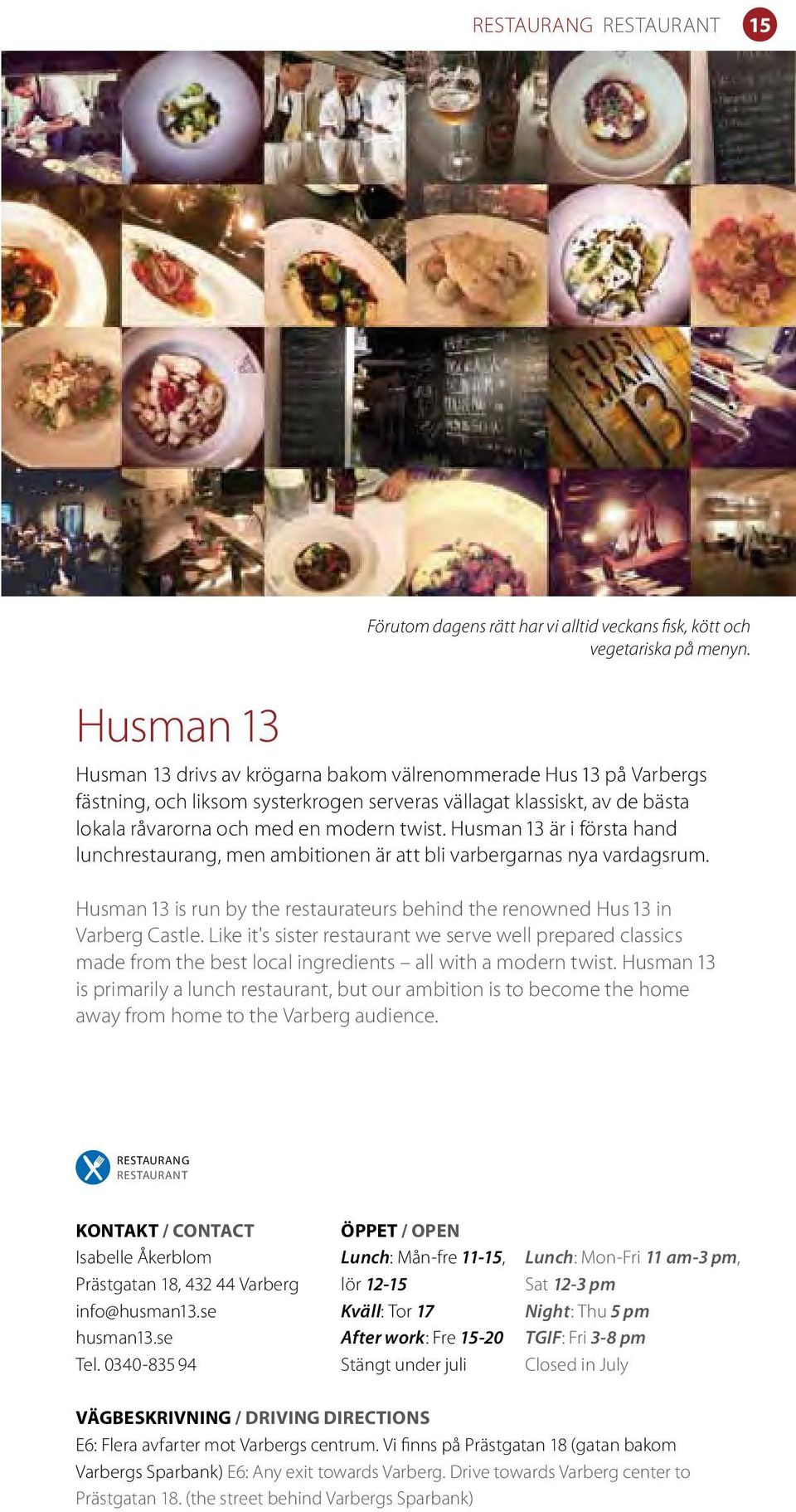 Husman 13 är i första hand lunchrestaurang, men ambitionen är att bli varbergarnas nya vardagsrum. Husman 13 is run by the restaurateurs behind the renowned Hus 13 in Varberg Castle.