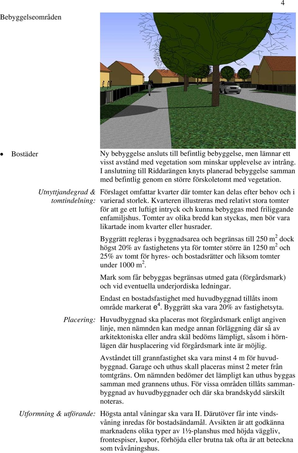 Utnyttjandegrad & tomtindelning: Förslaget omfattar kvarter där tomter kan delas efter behov och i varierad storlek.