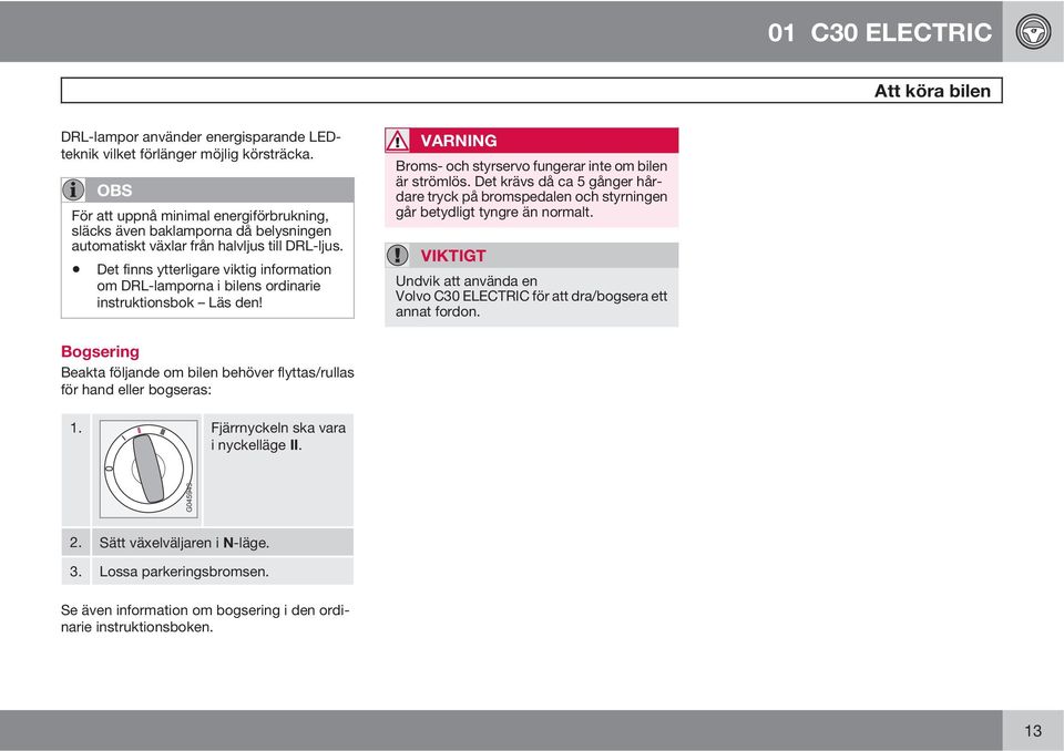 Det finns ytterligare viktig information om DRL-lamporna i bilens ordinarie instruktionsbok Läs den! VARNING Broms- och styrservo fungerar inte om bilen är strömlös.