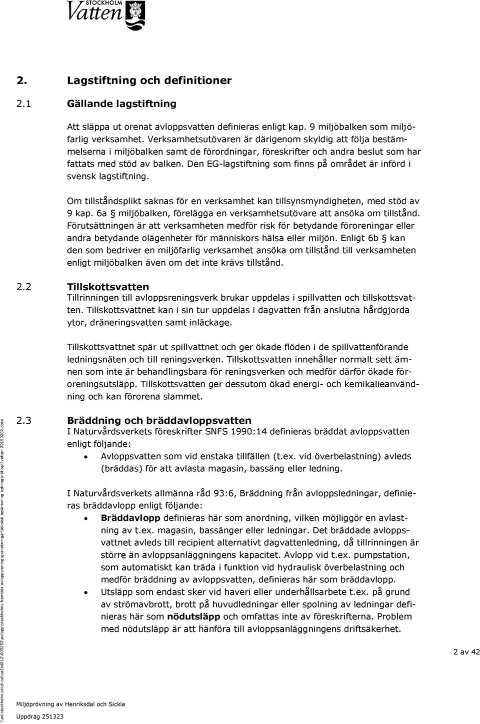 Den EG-lagstiftning som finns på området är införd i svensk lagstiftning. Om tillståndsplikt saknas för en verksamhet kan tillsynsmyndigheten, med stöd av 9 kap.