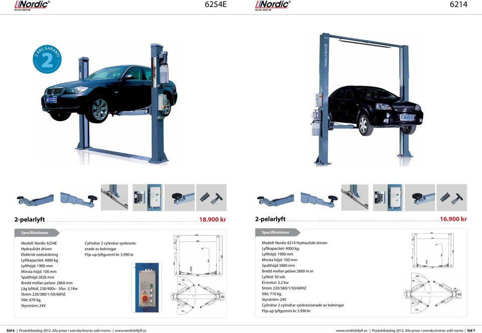 900 kr Modell: Nordic 6254E Hydrauliskt driven Elektrisk nedsänkning Lyftkapacitet: 4000 kg Lyfthöjd: 1900 mm Minsta höjd: 100 mm Spalthöjd 2826 mm Bredd mellan pelare: 2860 mm Låg lyfttid, 230/400v