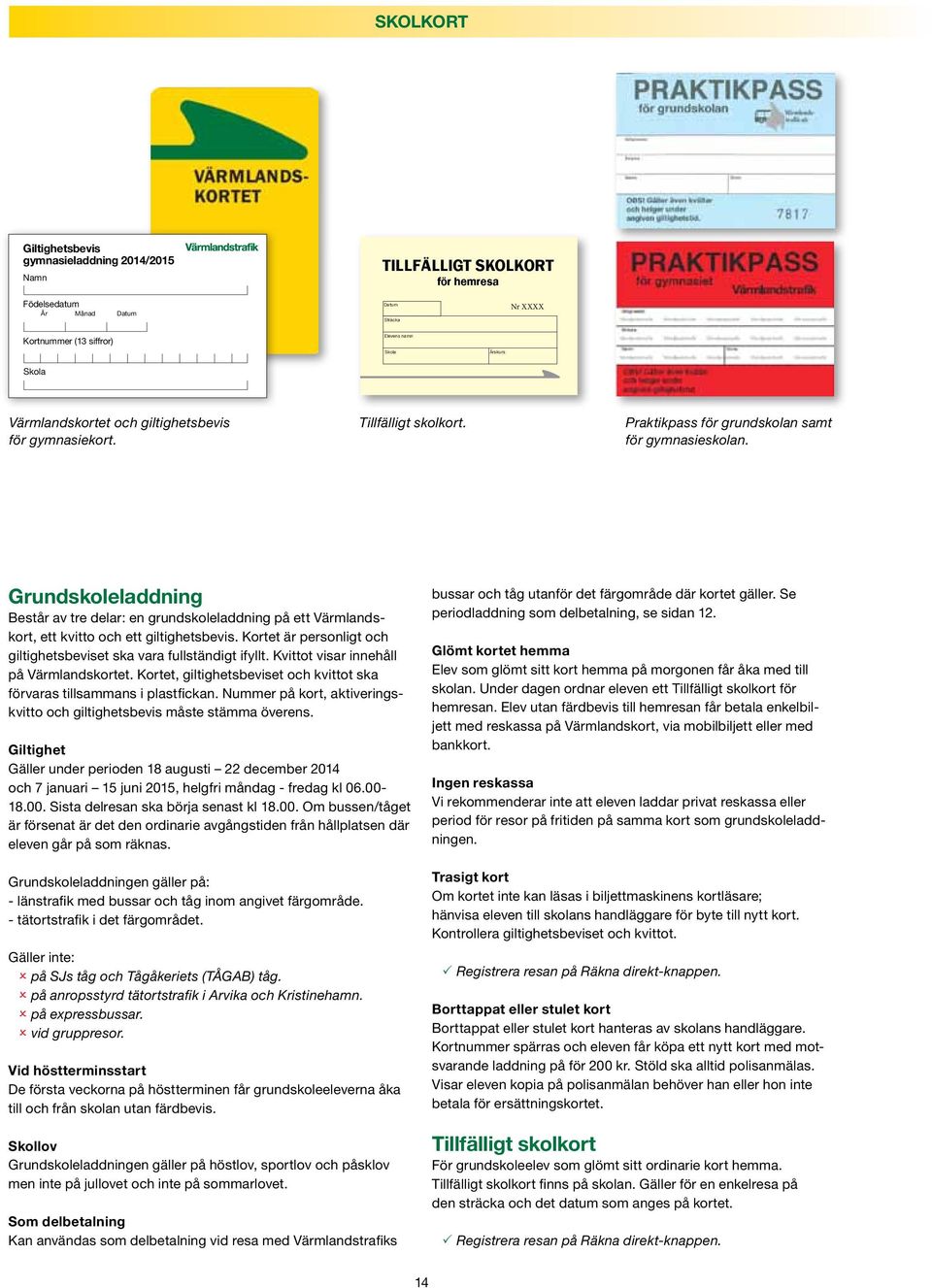 Grundskoleladdning Består av tre delar: en grund skoleladdning på ett Värmlandskort, ett kvitto och ett giltighets bevis. Kortet är personligt och giltighetsbeviset ska vara fullständigt ifyllt.