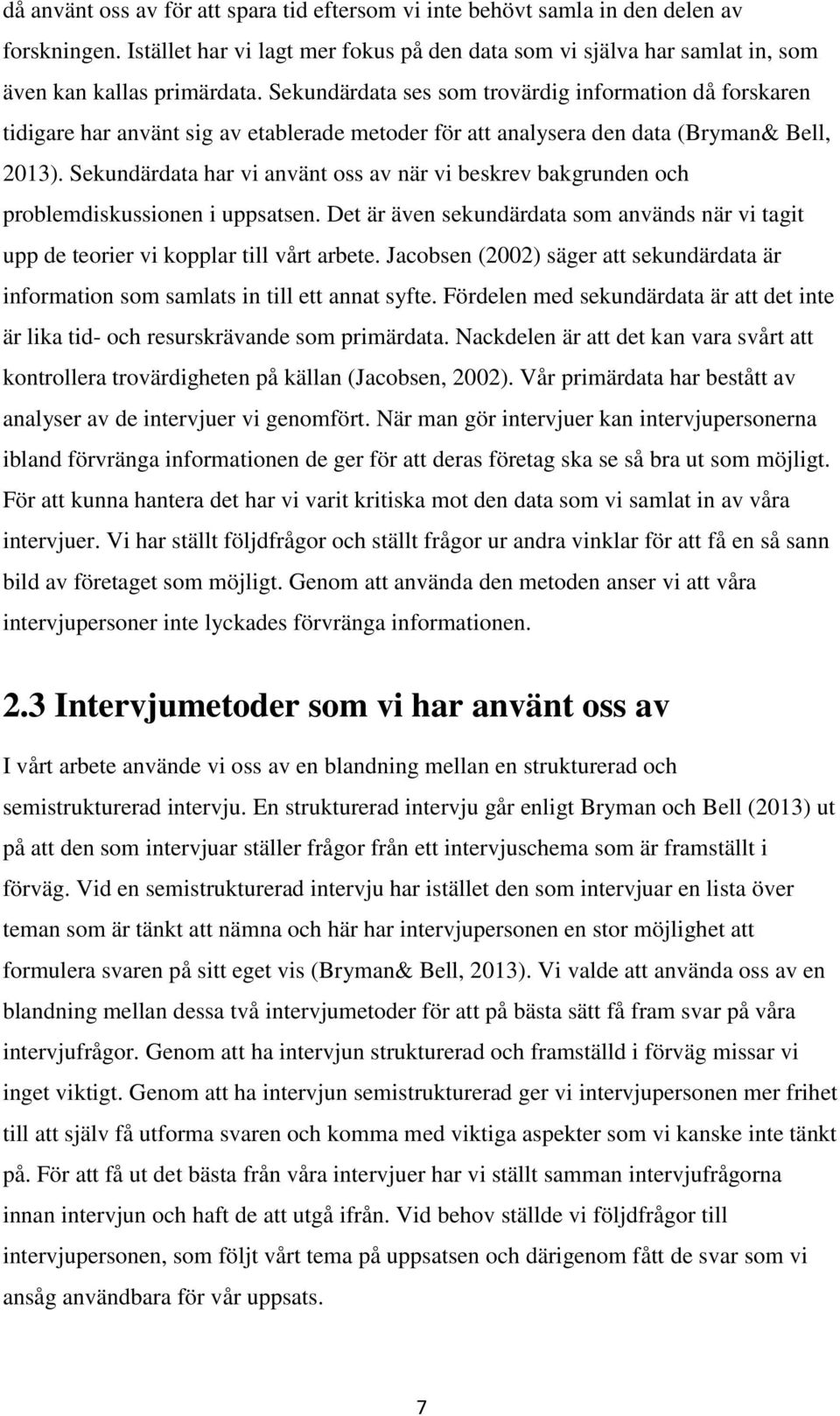 Sekundärdata har vi använt oss av när vi beskrev bakgrunden och problemdiskussionen i uppsatsen. Det är även sekundärdata som används när vi tagit upp de teorier vi kopplar till vårt arbete.
