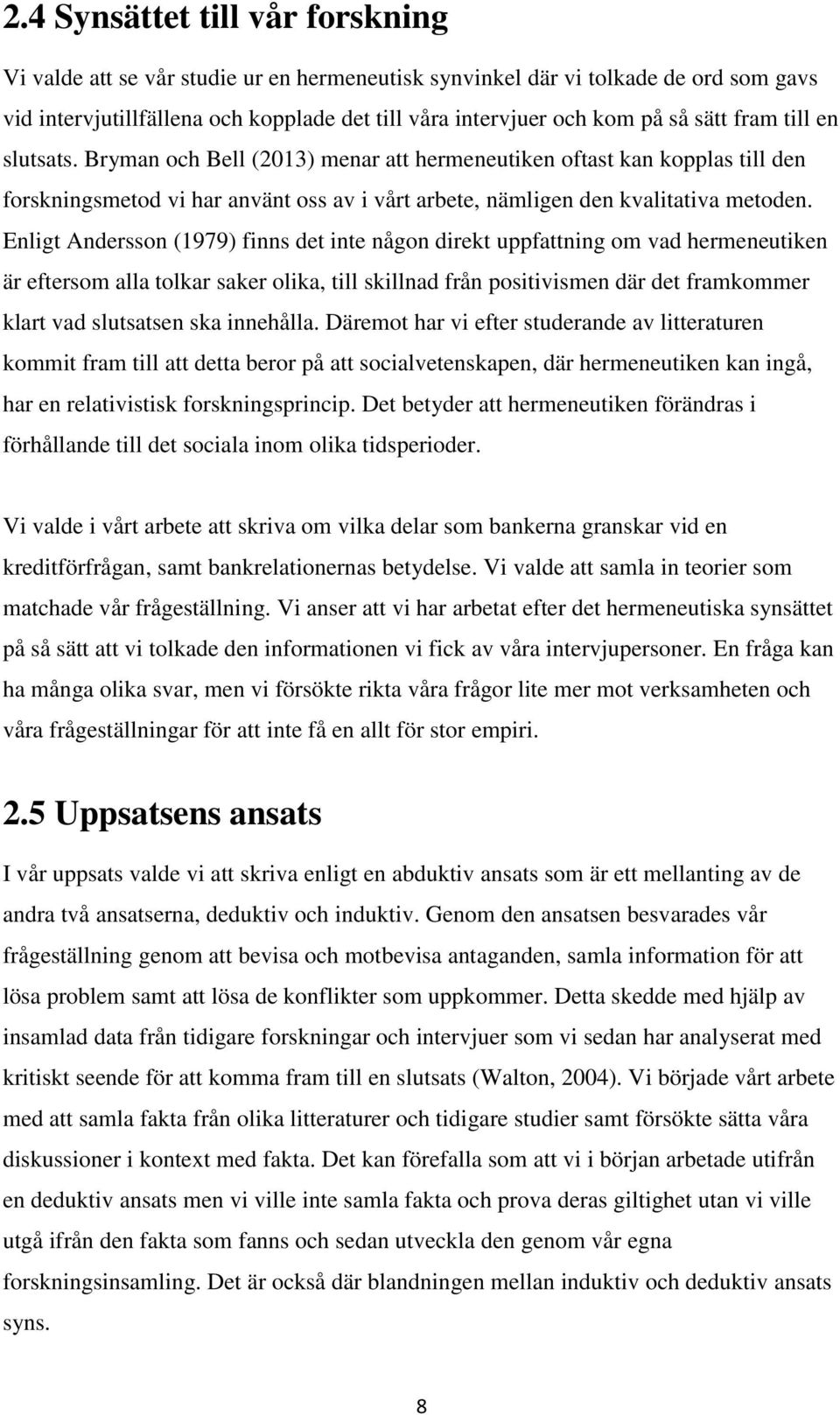 Enligt Andersson (1979) finns det inte någon direkt uppfattning om vad hermeneutiken är eftersom alla tolkar saker olika, till skillnad från positivismen där det framkommer klart vad slutsatsen ska