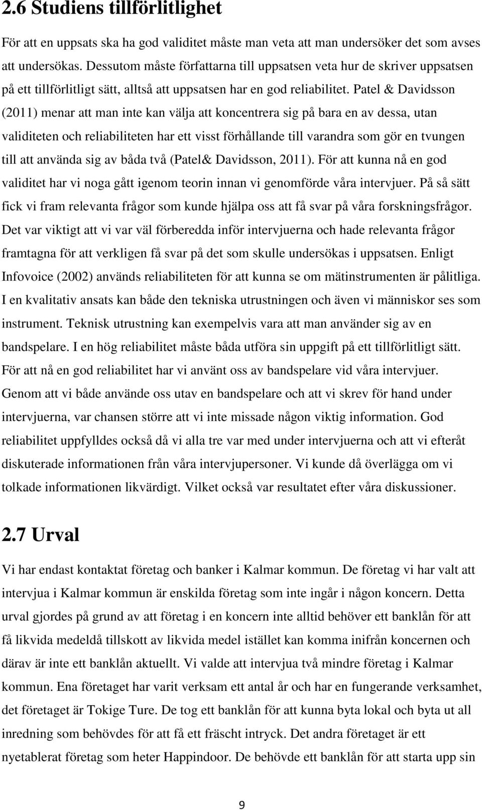 Patel & Davidsson (2011) menar att man inte kan välja att koncentrera sig på bara en av dessa, utan validiteten och reliabiliteten har ett visst förhållande till varandra som gör en tvungen till att
