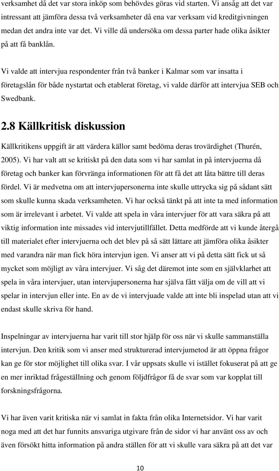 Vi ville då undersöka om dessa parter hade olika åsikter på att få banklån.
