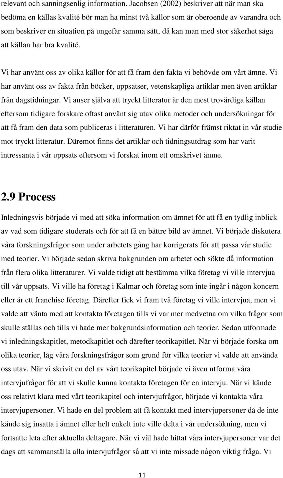 säkerhet säga att källan har bra kvalité. Vi har använt oss av olika källor för att få fram den fakta vi behövde om vårt ämne.