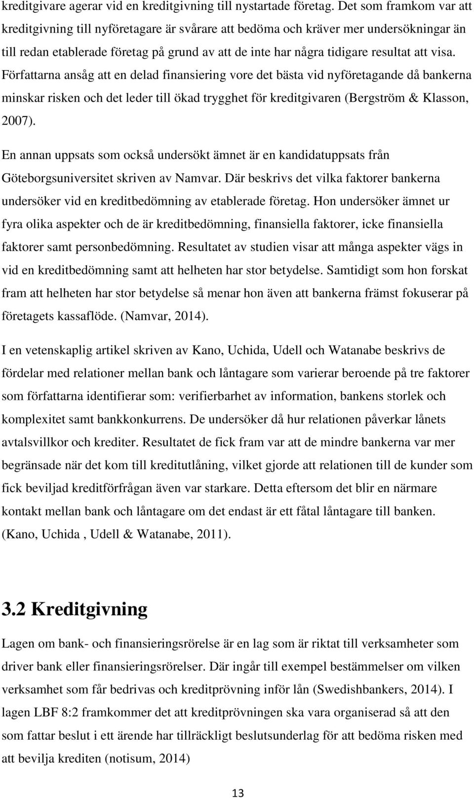 visa. Författarna ansåg att en delad finansiering vore det bästa vid nyföretagande då bankerna minskar risken och det leder till ökad trygghet för kreditgivaren (Bergström & Klasson, 2007).