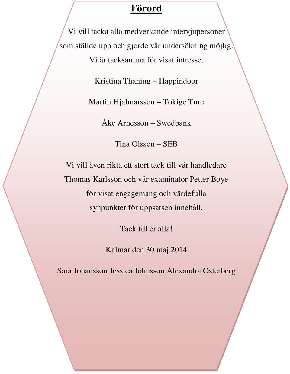 Kristina Thaning Happindoor Martin Hjalmarsson Tokige Ture Åke Arnesson Swedbank Tina Olsson SEB Vi vill även rikta ett stort