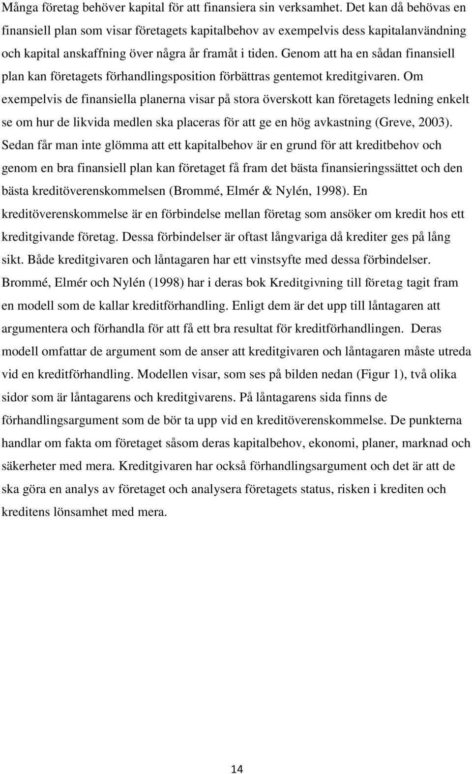 Genom att ha en sådan finansiell plan kan företagets förhandlingsposition förbättras gentemot kreditgivaren.