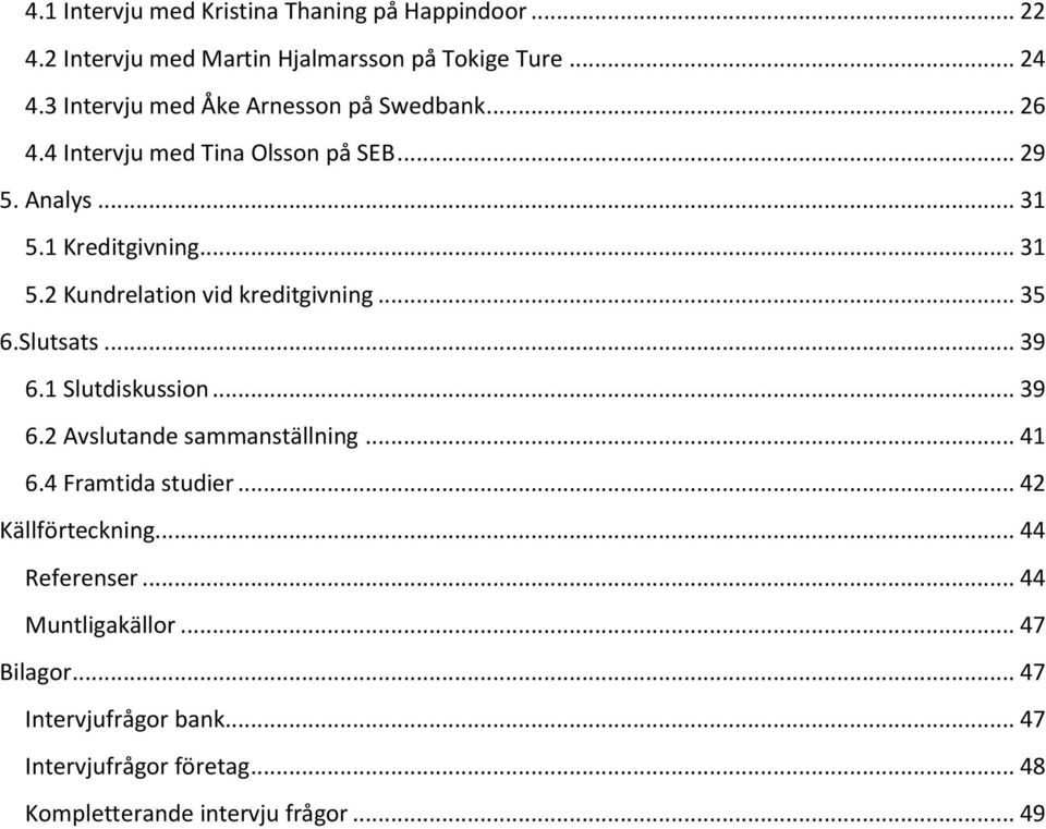 .. 35 6.Slutsats... 39 6.1 Slutdiskussion... 39 6.2 Avslutande sammanställning... 41 6.4 Framtida studier... 42 Källförteckning.