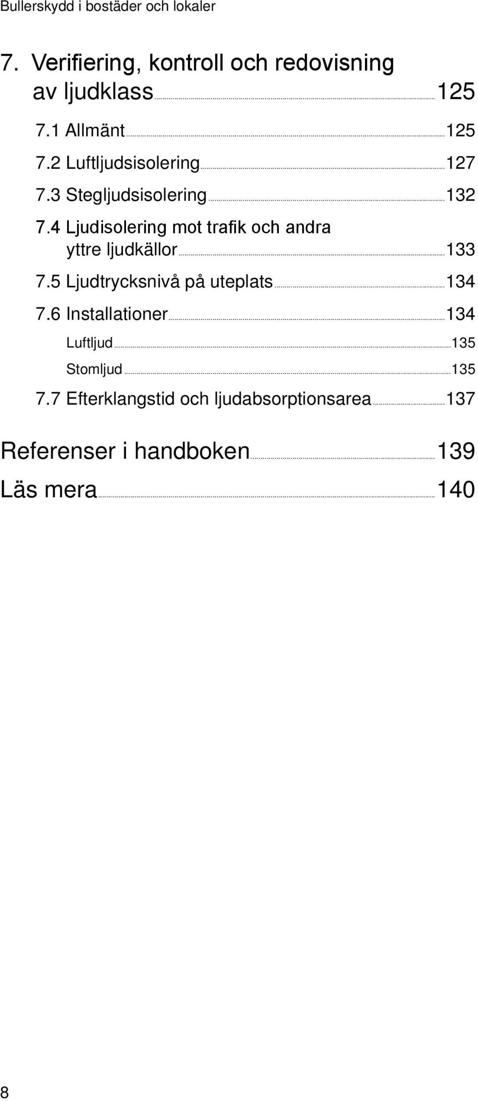 4 Ljudisolering mot trafik och andra yttre ljudkällor...133 7.5 Ljudtrycksnivå på uteplats...134 7.