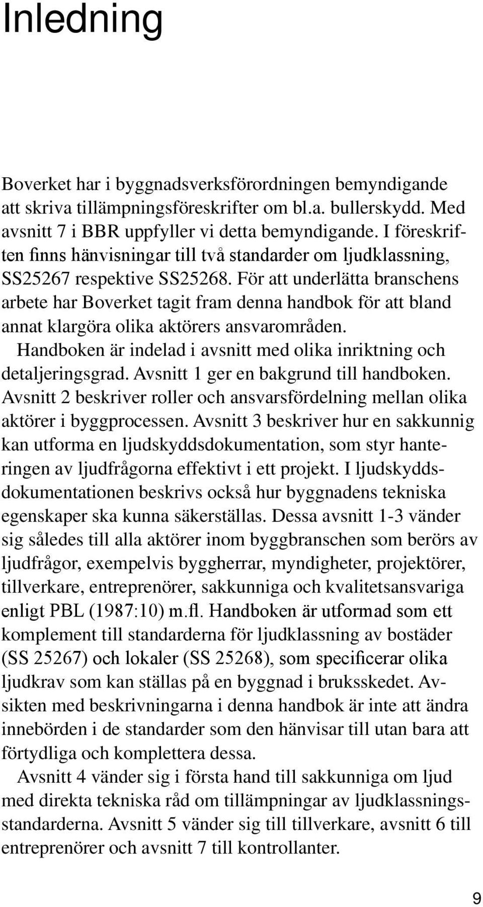 För att underlätta branschens arbete har Boverket tagit fram denna handbok för att bland annat klargöra olika aktörers ansvarområden.