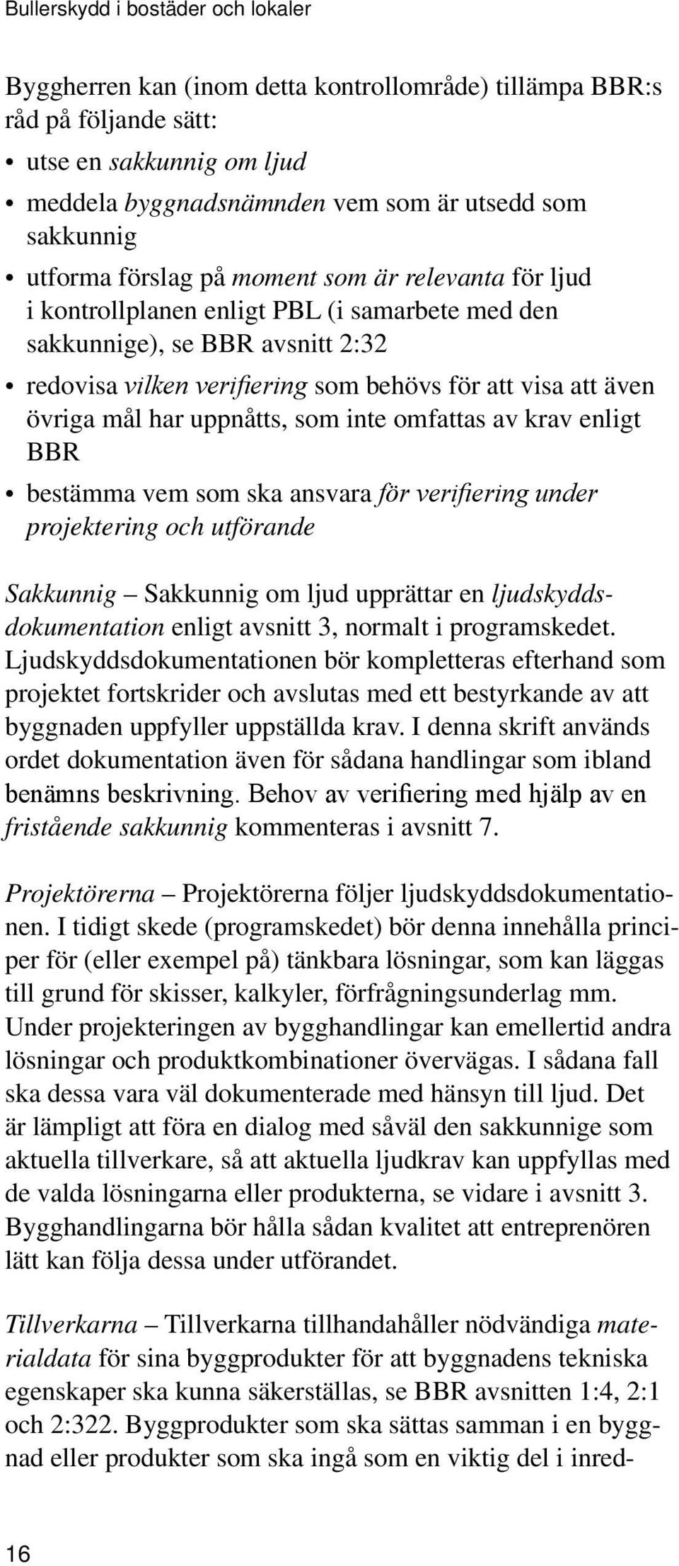 övriga mål har uppnåtts, som inte omfattas av krav enligt BBR bestämma vem som ska ansvara för verifiering under projektering och utförande Sakkunnig Sakkunnig om ljud upprättar en