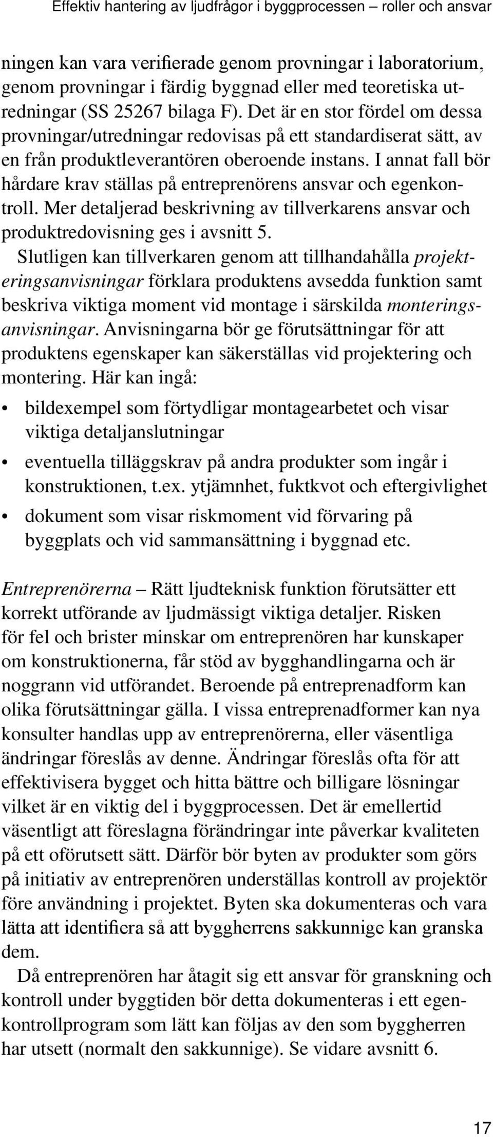 I annat fall bör hårdare krav ställas på entreprenörens ansvar och egenkontroll. Mer detaljerad beskrivning av tillverkarens ansvar och produktredovisning ges i avsnitt 5.