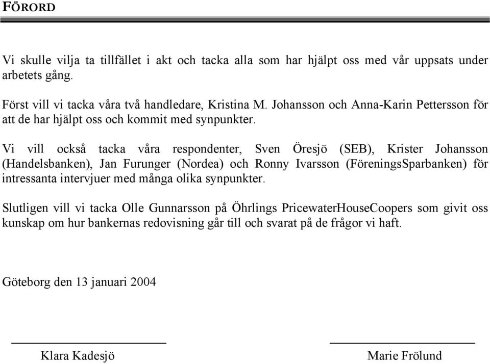 Vi vill också tacka våra respondenter, Sven Öresjö (SEB), Krister Johansson (Handelsbanken), Jan Furunger (Nordea) och Ronny Ivarsson (FöreningsSparbanken) för intressanta