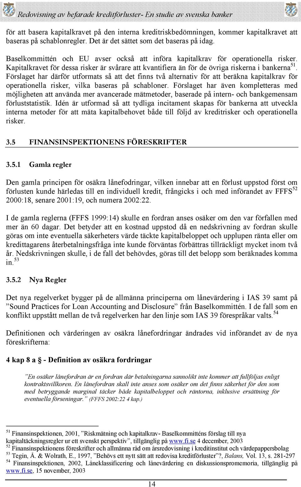 Förslaget har därför utformats så att det finns två alternativ för att beräkna kapitalkrav för operationella risker, vilka baseras på schabloner.