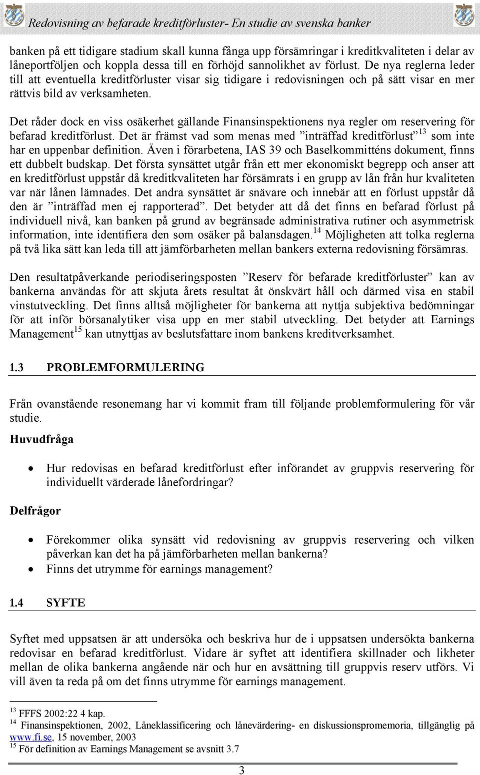 Det råder dock en viss osäkerhet gällande Finansinspektionens nya regler om reservering för befarad kreditförlust.