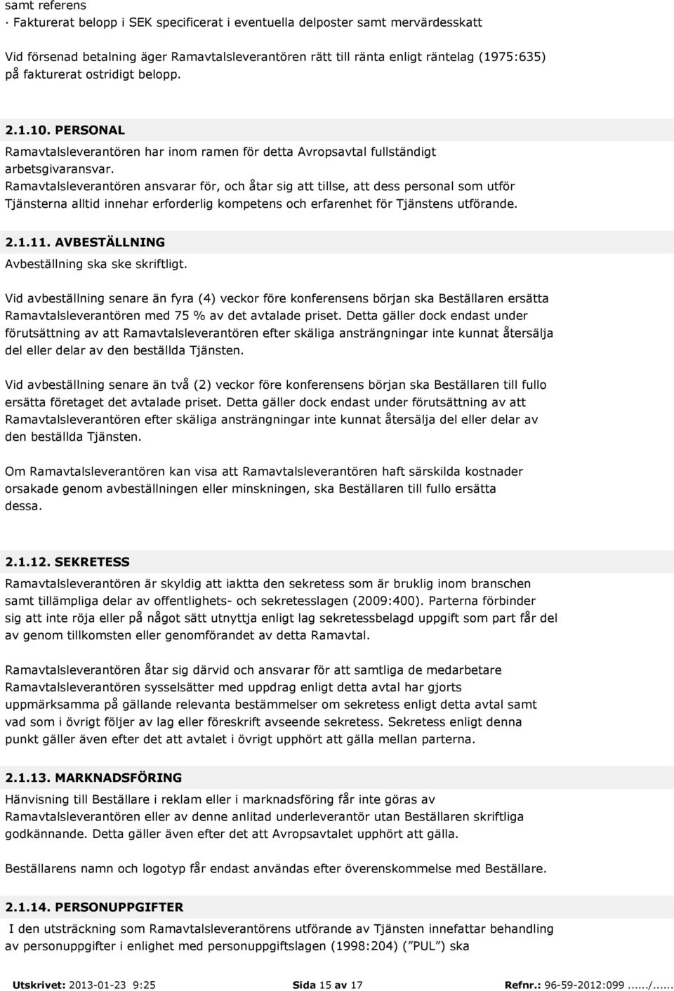 Ramavtalsleverantören ansvarar för, och åtar sig att tillse, att dess personal som utför Tjänsterna alltid innehar erforderlig kompetens och erfarenhet för Tjänstens utförande. 2.1.11.