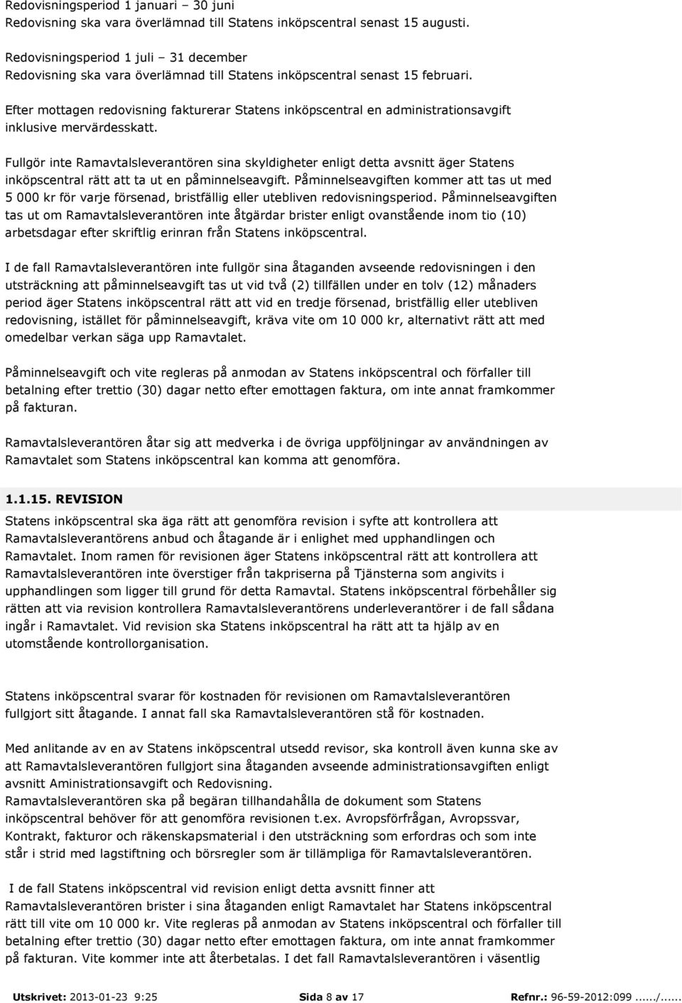 Efter mottagen redovisning fakturerar Statens inköpscentral en administrationsavgift inklusive mervärdesskatt.