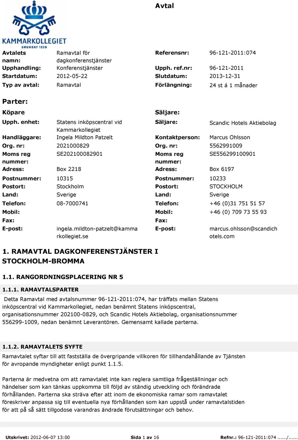 nr: Moms reg nummer: Statens inköpscentral vid Kammarkollegiet Ingela Mildton Patzelt Säljare: Kontaktperson: Scandic Hotels Aktiebolag Marcus Ohlsson 2021000829 Org.