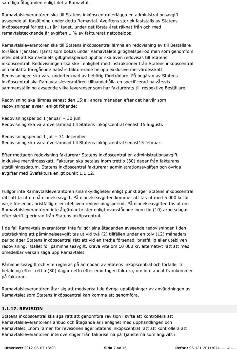 Ramavtalsleverantören ska till Statens inköpscentral lämna en redovisning av till Beställare försålda Tjänster.