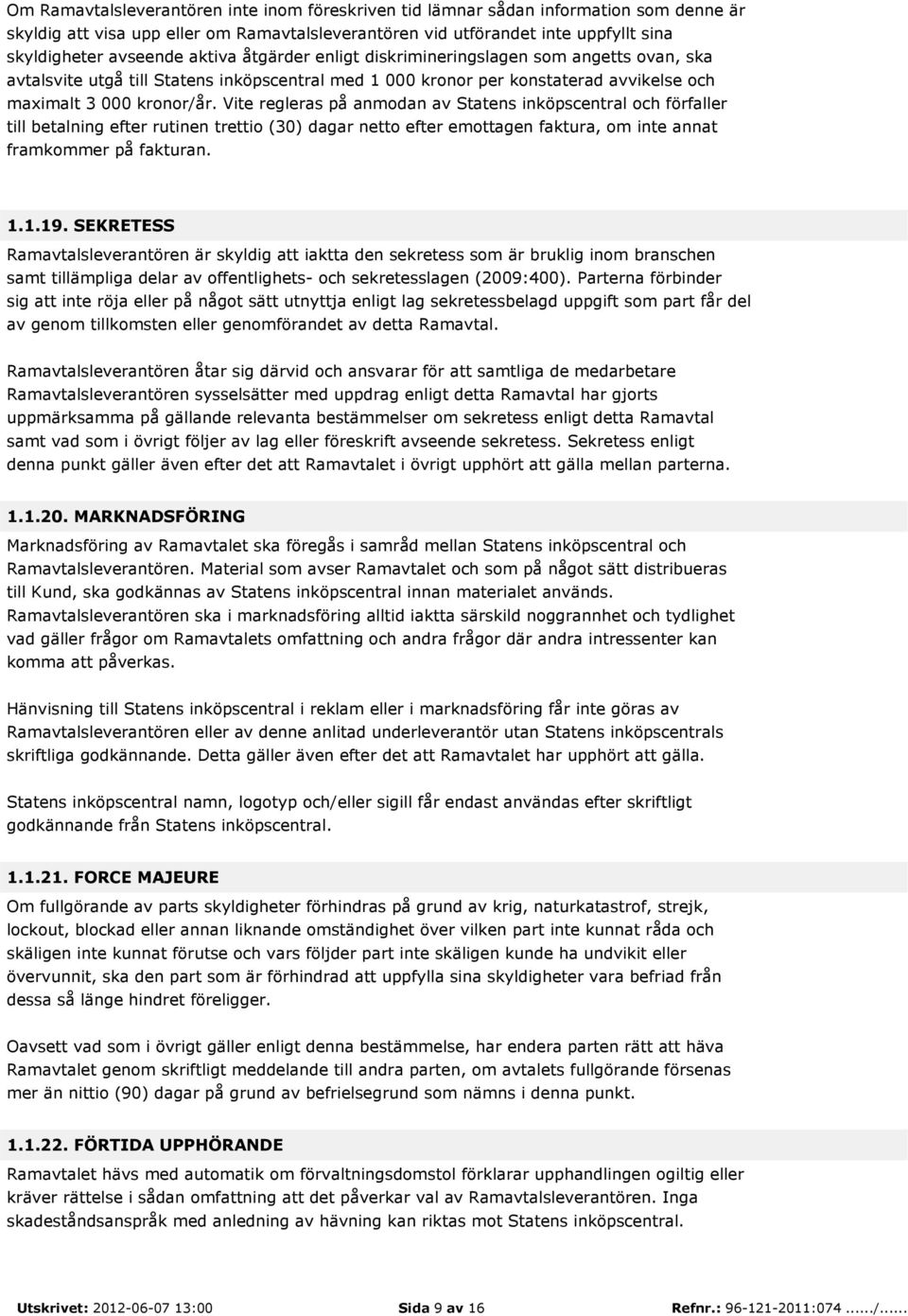 Vite regleras på anmodan av Statens inköpscentral och förfaller till betalning efter rutinen trettio (30) dagar netto efter emottagen faktura, om inte annat framkommer på fakturan. 1.1.19.