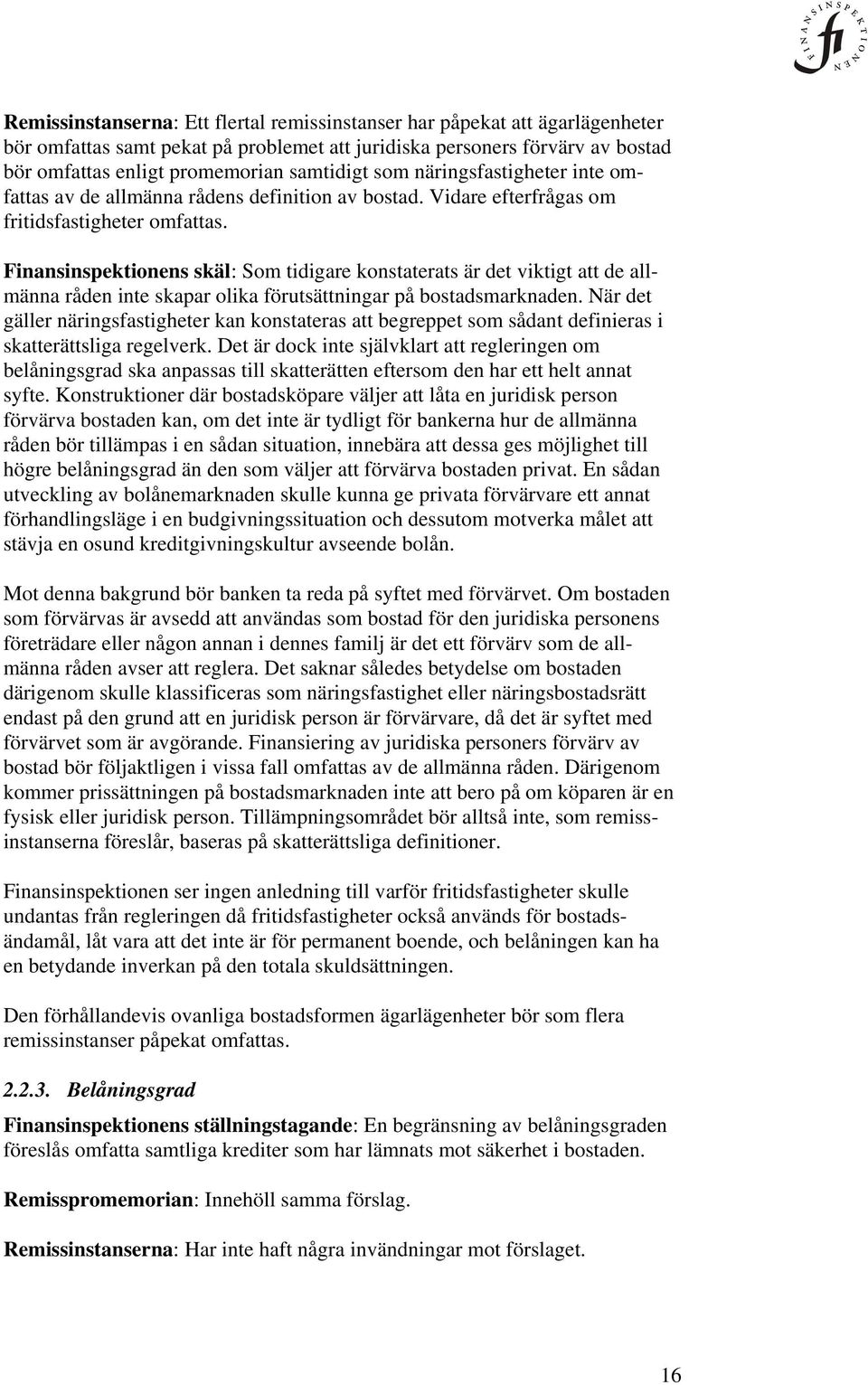 Finansinspektionens skäl: Som tidigare konstaterats är det viktigt att de allmänna råden inte skapar olika förutsättningar på bostadsmarknaden.