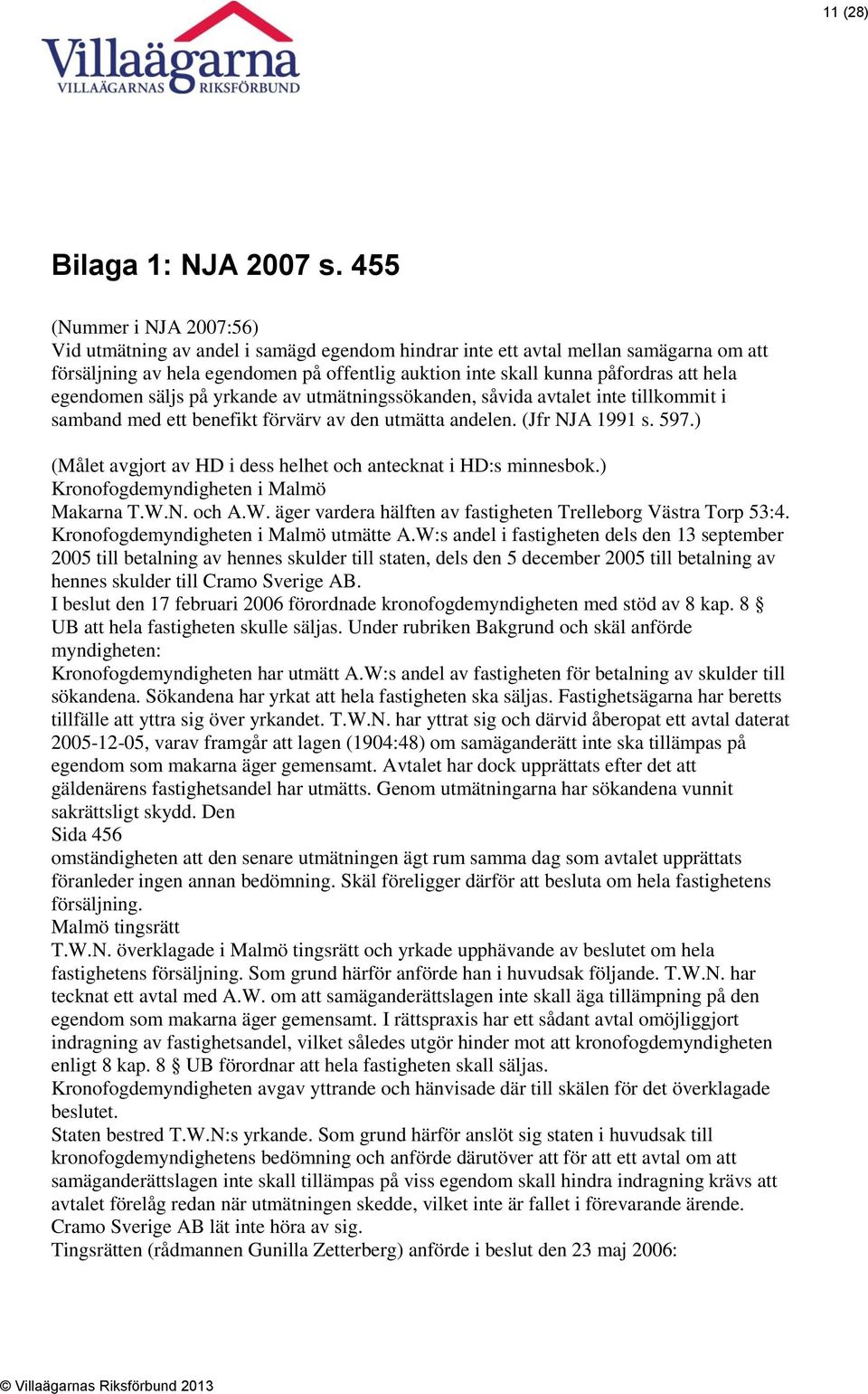 hela egendomen säljs på yrkande av utmätningssökanden, såvida avtalet inte tillkommit i samband med ett benefikt förvärv av den utmätta andelen. (Jfr NJA 1991 s. 597.