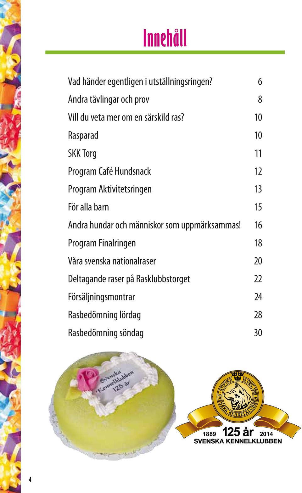 10 Rasparad 10 SKK Torg 11 Program Café Hundsnack 12 Program Aktivitetsringen 13 För alla barn 15 Andra