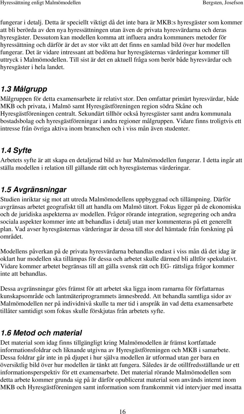 Det är vidare intressant att bedöma hur hyresgästernas värderingar kommer till uttryck i Malmömodellen. Till sist är det en aktuell fråga som berör både hyresvärdar och hyresgäster i hela landet. 1.