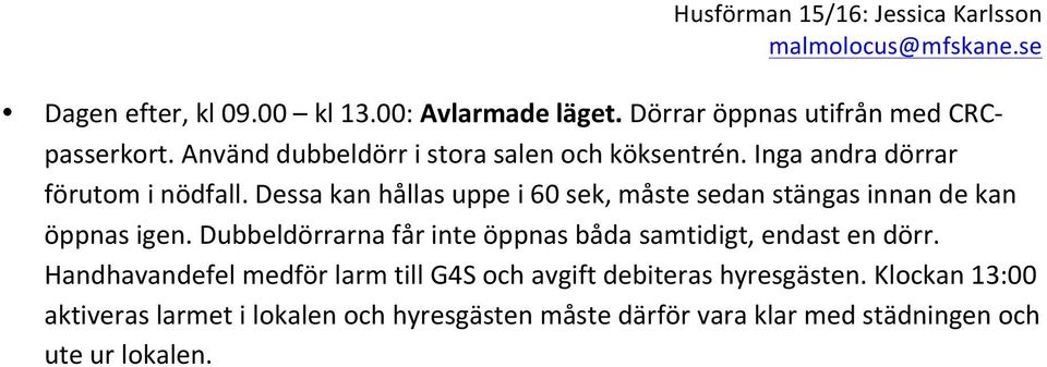 Dessa kan hållas uppe i 60 sek, måste sedan stängas innan de kan öppnas igen.