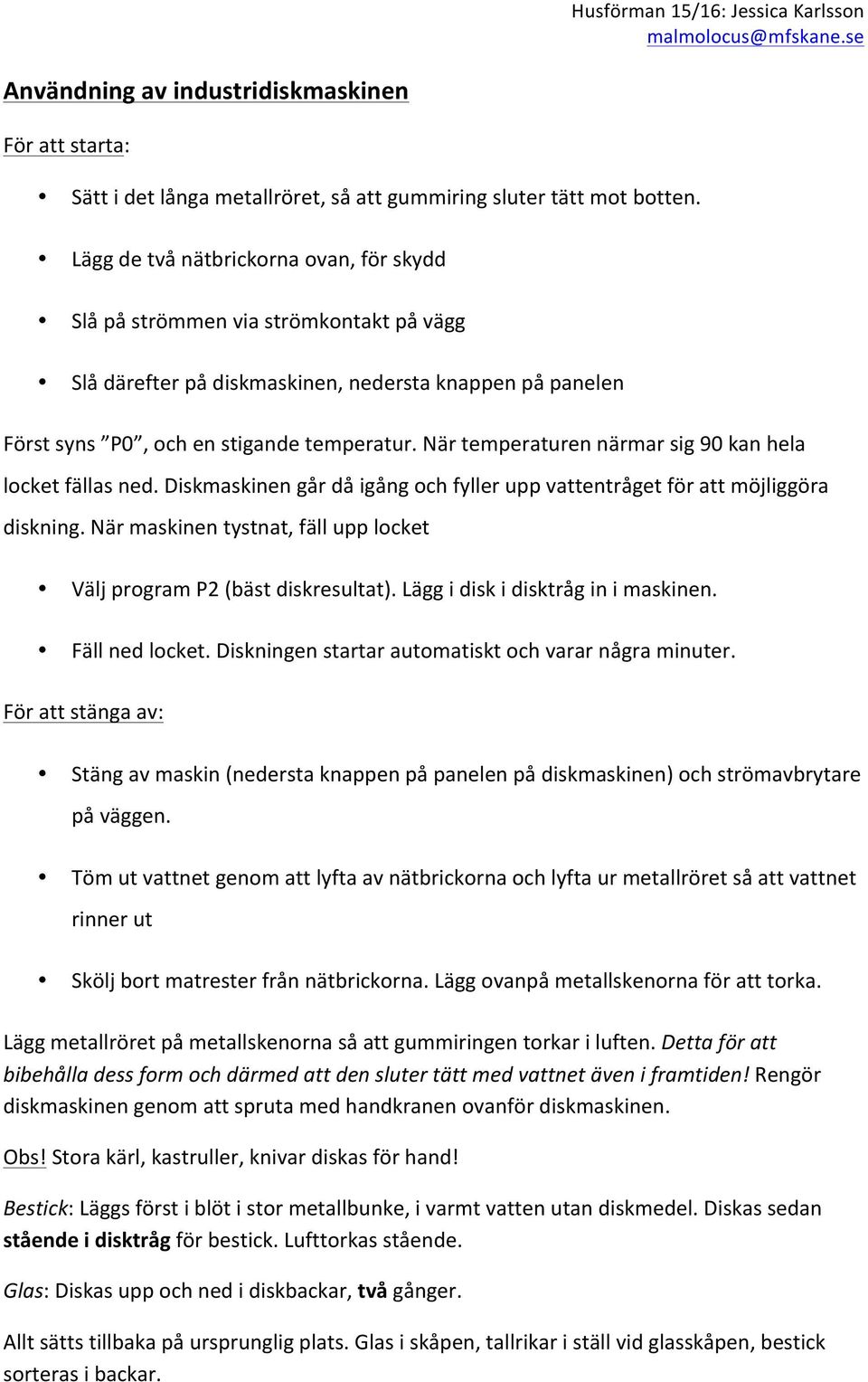 När temperaturen närmar sig 90 kan hela locket fällas ned. Diskmaskinen går då igång och fyller upp vattentråget för att möjliggöra diskning.