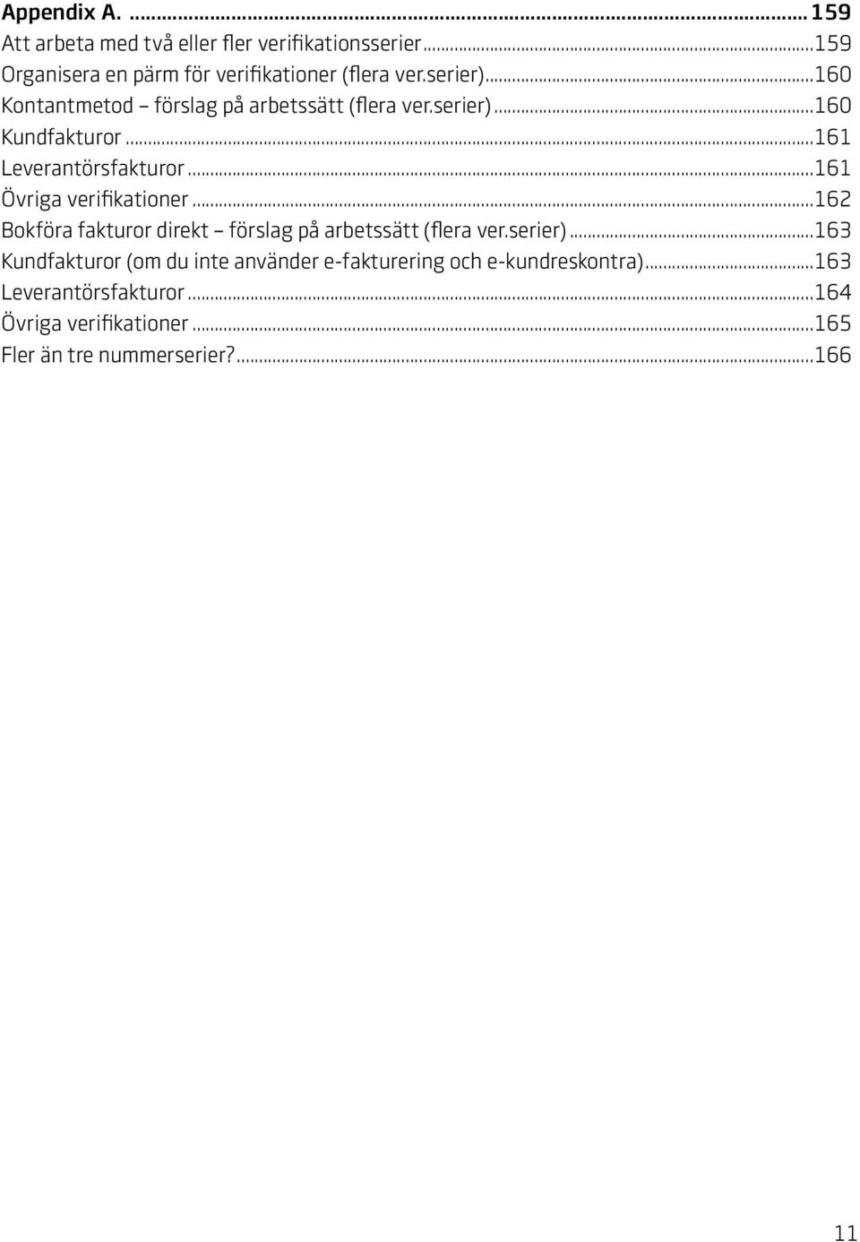 ..161 Övriga verifikationer...162 Bokföra fakturor direkt förslag på arbetssätt (flera ver.serier).