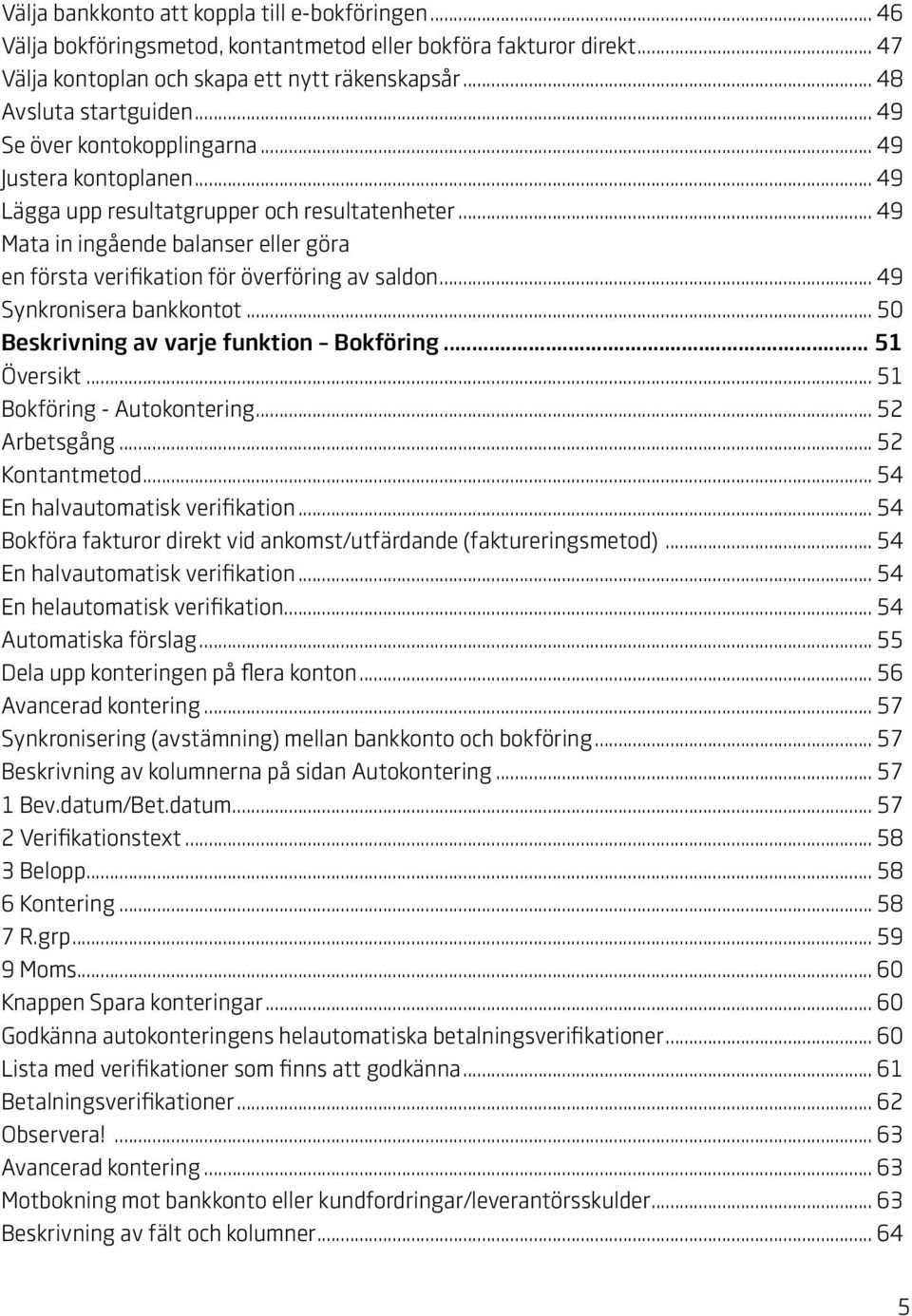 .. 49 Synkronisera bankkontot... 50 Beskrivning av varje funktion Bokföring... 51 Översikt... 51 Bokföring - Autokontering... 52 Arbetsgång... 52 Kontantmetod... 54 En halvautomatisk verifikation.