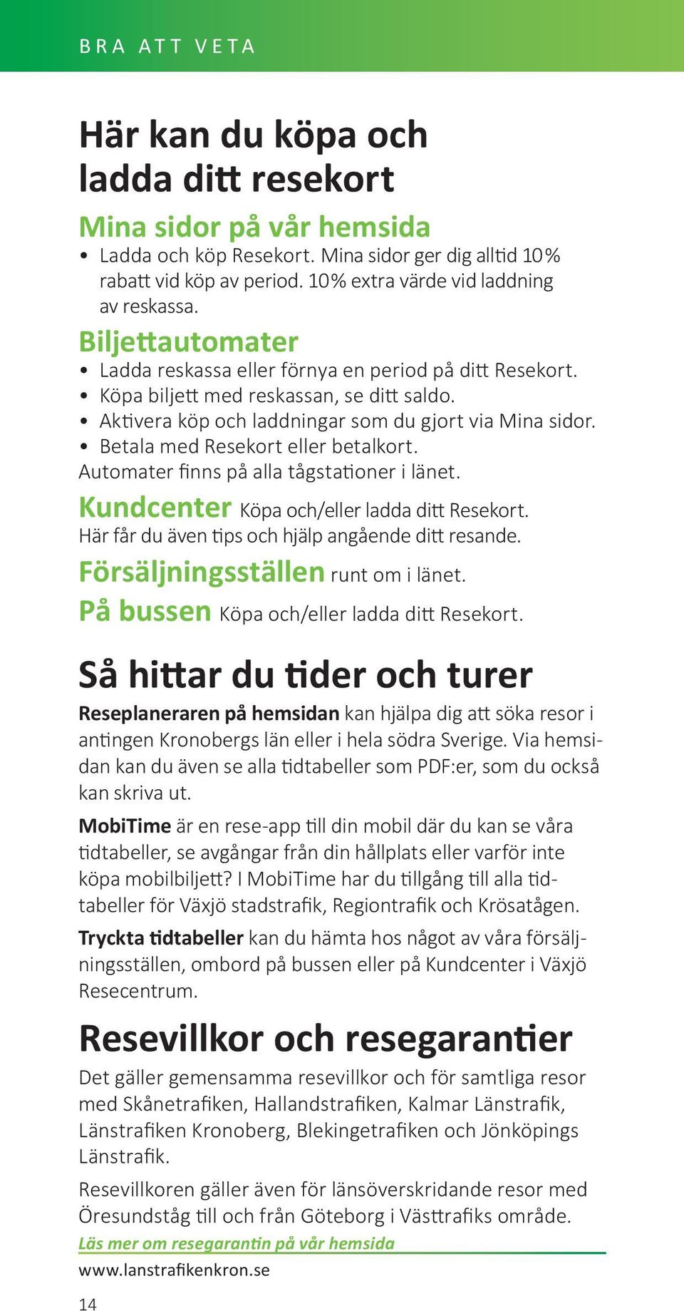 Aktivera köp och laddningar som du gjort via Mina sidor. Betala med Resekort eller betalkort. Automater finns på alla tågstationer i länet. Kundcenter Köpa och/eller ladda ditt Resekort.