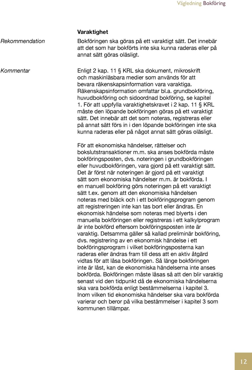 För att uppfylla varaktighetskravet i 2 kap. 11 KRL måste den löpande bokföringen göras på ett varaktigt sätt.