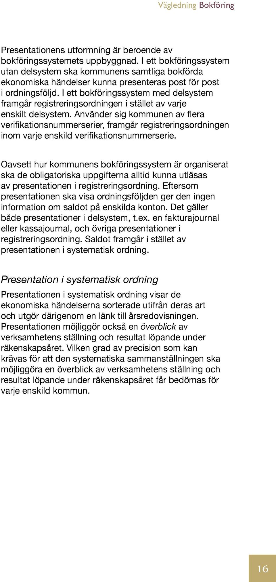 I ett bokföringssystem med delsystem framgår registreringsordningen i stället av varje enskilt delsystem.