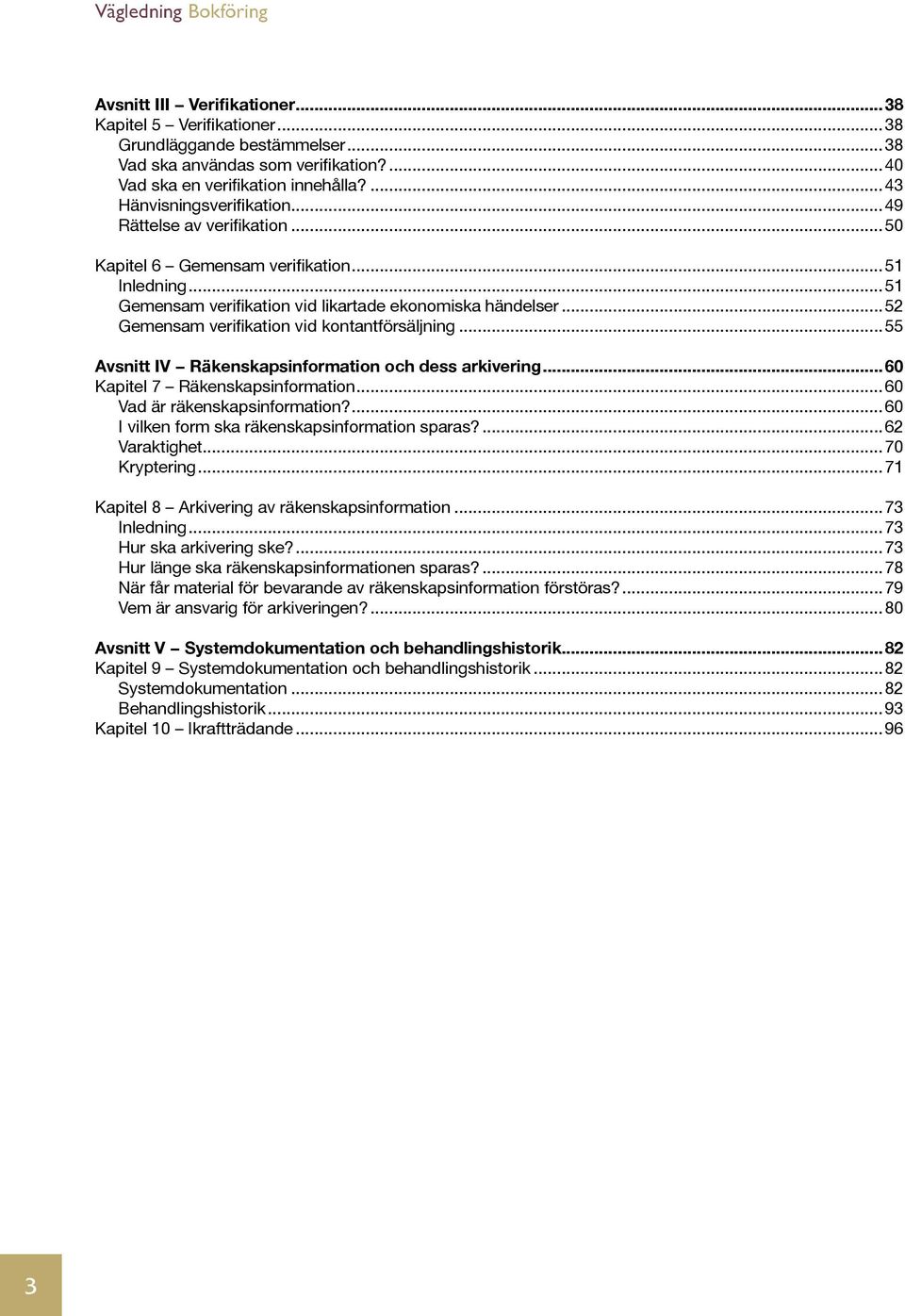 ..55 Avsnitt IV Räkenskapsinformation och dess arkivering...60 Kapitel 7 Räkenskapsinformation...60 Vad är räkenskapsinformation?...60 I vilken form ska räkenskapsinformation sparas?...62 Varaktighet.